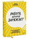 Эксмо Елена Резанова "Работа, которая заряжает. Как не выгореть, занимаясь любимым делом" 355581 978-5-00195-153-7 