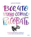 Эксмо Дэнни Грегори "Все, что нужно сейчас, - рисовать. Просто начните с ручкой, бумагой и этой книгой" 355591 978-5-00195-547-4 