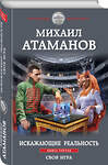 Эксмо Михаил Атаманов "Искажающие реальность. Книга третья. Своя игра" 356546 978-5-04-169996-3 