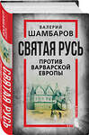 Эксмо Валерий Шамбаров "Святая Русь против варварской Европы" 356692 978-5-00180-688-2 