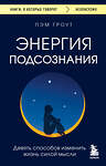 Эксмо Пэм Гроут "Энергия подсознания. Девять способов изменить жизнь силой мысли" 357016 978-5-04-171918-0 
