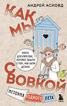 Эксмо Андрей Асковд "Как мы с Вовкой. История одного лета. Книга для взрослых, которые забыли о том, как были детьми" 357522 978-5-04-173266-0 