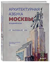 Эксмо Владимир Козис "Архитектурная азбука Москвы. От Авангарда до Яузы. Феномены московской архитектуры от древности до современности" 357533 978-5-04-173312-4 