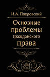 Эксмо Покровский И.А. "Основные проблемы гражданского права (Черная)" 357649 978-5-04-173704-7 