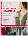 Эксмо Дарья Чичимова "Гениальные шарфы. От бактуса до скейча. Конструктор трендовых шейных аксессуаров" 358341 978-5-04-176635-1 