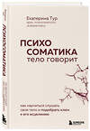 Эксмо Екатерина Тур "Психосоматика: тело говорит. Как научиться слушать свое тело и подобрать ключ к его исцелению" 358741 978-5-04-185729-5 