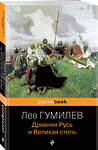 Эксмо Лев Гумилев "Древняя Русь и Великая степь" 359329 978-5-04-180149-6 