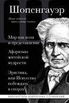 Эксмо Артур Шопенгауэр "Артур Шопенгауэр. Мир как воля и представление. Афоризмы житейской мудрости. Эристика, или Искусство побеждать в спорах" 359687 978-5-04-181388-8 