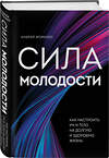 Эксмо Андрей Николаевич Фоменко "Сила молодости. Как настроить ум и тело на долгую и здоровую жизнь" 359698 978-5-04-165834-2 