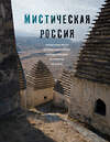 Эксмо "Мистическая Россия. Загадочные места и самые невероятные легенды городов, которые вы не знали" 360040 978-5-04-184408-0 