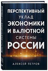 Эксмо Алексей Петров "Перспективный уклад экономики и валютной системы России" 360343 978-5-600-03538-6 