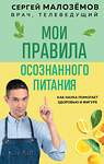 Эксмо Сергей Малоземов "Мои правила осознанного питания. Как наука помогает здоровью и фигуре" 360435 978-5-04-186144-5 