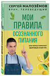 Эксмо Сергей Малоземов "Мои правила осознанного питания. Как наука помогает здоровью и фигуре" 360435 978-5-04-186144-5 