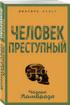 Эксмо Чезаре Ломброзо "Человек преступный" 361858 978-5-00222-102-8 