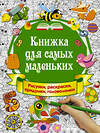 АСТ Горбунова И.В. "Книжка для самых маленьких. Рисунки, раскраски, придумки, головоломки" 366481 978-5-17-107562-0 