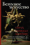 АСТ . "Безумное искусство. Страх, скандал, безумие" 367468 978-5-17-112630-8 