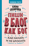 АСТ Елена Сахарова "Пиши в блог как бог: как начать и не бросить" 367693 978-5-17-113674-1 