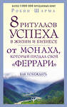 АСТ Робин Шарма "8 ритуалов успеха в жизни и бизнесе от монаха, который продал свой "феррари". Как побеждать" 368525 978-5-17-114472-2 