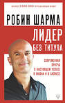 АСТ Робин Шарма "Лидер без титула. Современная притча о настоящем успехе в жизни и в бизнесе" 369494 978-5-17-117962-5 