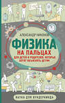 АСТ Никонов А.П. "Физика на пальцах. Для детей и родителей, которые хотят объяснять детям" 373314 978-5-17-135919-5 