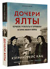 АСТ Кэтрин Грейс Кац "Дочери Ялты. Черчилли, Рузвельты и Гарриманы: история любви и войны" 375095 978-5-17-139564-3 