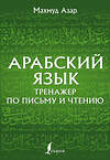 АСТ Махмуд Азар "Арабский язык. Тренажер по письму и чтению" 375689 978-5-17-145650-4 