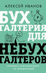 АСТ Алексей Иванов "Бухгалтерия для небухгалтеров. Перевод с бухгалтерского на человеческий" 379025 978-5-17-150391-8 