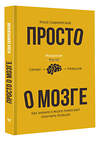 АСТ Кеша Скирневский "Просто о мозге. Как знания о мозге помогают получить больше" 379286 978-5-17-150820-3 