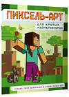 АСТ . "Пиксель-арт для крутых майнкрафтеров. Создай свою вселенную в стиле Minecraft" 379441 978-5-17-151037-4 