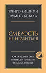 Эксмо Ичиро Кишими, Фумитаке Кога "Смелость не нравиться. Как полюбить себя, найти свое призвание и выбрать счастье" 383359 978-5-04-168601-7 