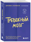 Эксмо Джозеф А. Аннибали "Тревожный мозг. Как успокоить мысли, исцелить разум и вернуть контроль над собственной жизнью" 383427 978-5-04-184272-7 