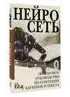 АСТ . "Нейросеть. Пошаговое руководство по генерации картинок и текста" 385656 978-5-17-158109-1 