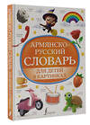 АСТ . "Армянско-русский словарь для детей в картинках" 385722 978-5-17-158234-0 