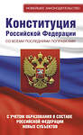 АСТ . "Конституция Российской Федерации со всеми последними поправками. С учетом образования в составе Российской Федерации новых субъектов" 386302 978-5-17-159576-0 