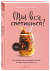 Эксмо Лаура Малина Сейлер "Ты вся светишься! Как зажечь внутреннее солнце и найти путь к счастью" 411000 978-5-04-188936-4 