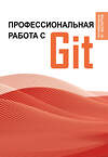 АСТ . "Профессиональная работа с Git" 411814 978-5-17-160274-1 