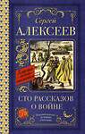 АСТ Алексеев С.П. "Сто рассказов о войне" 420345 978-5-17-148841-3 