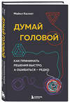 Эксмо Майкл Каллет "Думай головой. Как принимать решения быстро, а ошибаться — редко" 427636 978-5-04-164470-3 