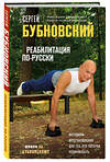 Эксмо Сергей Бубновский "Реабилитация по-русски. Методики восстановления для тех, кто потерял подвижность" 427706 978-5-04-168136-4 