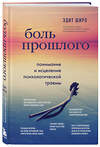 Эксмо Эдит Широ "Боль прошлого. Понимание и исцеление психологической травмы" 427768 978-5-04-178869-8 