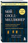 Эксмо Томас Дж. Стэнли, Уильям Д. Данко "Мой сосед - миллионер. Почему работают одни, а богатеют другие? Секреты изобильной жизни" 428054 978-5-04-199271-2 