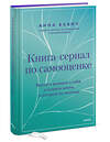 Эксмо Анна Бабич "Книга-сериал по самооценке. Вернуть доверие к себе и создать жизнь, о которой вы мечтали" 428191 978-5-00214-513-3 