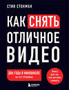 Эксмо Стив Стокман "Как снять отличное видео. Книга для тех, кто мечтает снимать (черное оформление)" 428192 978-5-04-200837-5 