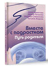 АСТ Хамитова Инна, Слинькова Марина, Петрова Ирина, Бедник Татьяна "Вместе с подростком. Путь родителя" 428398 978-5-17-156364-6 