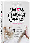 Эксмо Виктория Казарина "Любовь к каждой собаке. До и после приюта" 435183 978-5-04-101968-6 