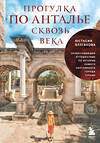 Эксмо Юстасия Булгакова "Прогулка по Анталье сквозь века. Захватывающее путешествие по истории самого популярного города Турции" 435432 978-5-04-188560-1 