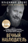 Эксмо Владимир Древс, Анастасия Вриндавати "Вечный наблюдатель. Умереть, чтобы родиться вновь" 435802 978-5-04-200981-5 