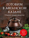 Эксмо "Готовим в афганском казане. Сборник лучших рецептов" 435831 978-5-04-201414-7 