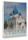 АСТ Роман Зеленский "Суздаль. 1000-летнее путешествие" 436315 978-5-17-162832-1 