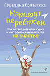 АСТ Светлана Святетски "Маршрут перестроен. Как остановить день сурка и настроить свой навигатор на счастье" 436447 978-5-17-164299-0 